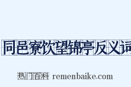 同邑寮饮望锦亭反义词是什么意思的图片